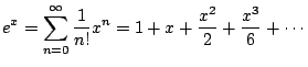 $\displaystyle e^x = \sum_{n=0}^{\oo } \frac{1}{n!} x^n = 1 + x + \frac{x^2}{2} + \frac{x^3}{6} + \cdots
$