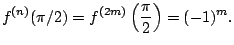 $\displaystyle f^{(n)}(\pi/2) = f^{(2m)}\left(\frac{\pi}{2}\right) = (-1)^m.
$