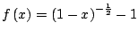 $\displaystyle f\left(x\right) =
\left(1 - x\right)^{-\frac{1}{2}} - 1
$