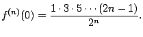 $\displaystyle f^{(n)}(0) = \frac{1\cdot 3 \cdot 5 \cdots (2n-1)}{2^n}.
$