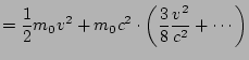 $\displaystyle = \frac{1}{2} m_0 v^2 + m_0 c^2 \cdot \left(\frac{3}{8} \frac{v^2}{c^2} + \cdots\right)$