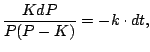$\displaystyle \frac{KdP}{P(P-K)} = -k \cdot dt,
$