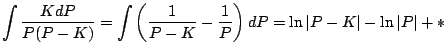 $\displaystyle \int \frac{KdP}{P(P-K)} = \int \left( \frac{1}{P-K} - \frac{1}{P} \right) dP
= \ln\vert P-K\vert - \ln\vert P\vert + *
$