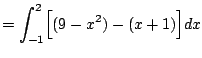 $\displaystyle = \int_{-1}^2 \Bigl[(9-x^2) - (x+1)\Bigr] dx
$