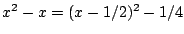 $ x^2 - x = (x-1/2)^2 - 1/4$