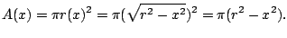 $\displaystyle A(x) = \pi r(x)^2 = \pi (\sqrt{r^2-x^2})^2 = \pi (r^2-x^2).
$