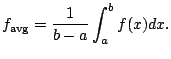 $\displaystyle f_{\avg } = \frac{1}{b-a} \int_{a}^b f(x) dx.
$