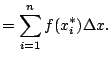 $\displaystyle = \sum_{i=1}^n f(x_i^*) \Delta x.$