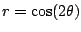 $ r=\cos(2\theta)$