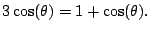 $\displaystyle 3\cos(\theta) = 1+\cos(\theta).$