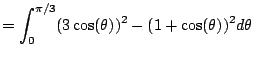 $\displaystyle = \int_{0}^{\pi/3} (3\cos(\theta))^2 - (1+\cos(\theta))^2 d\theta$