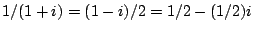 $ 1/(1+i) = (1-i) / 2 = 1/2 - (1/2) i$