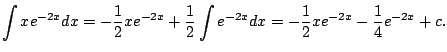 $\displaystyle \int x e^{-2x} dx =
- \frac{1}{2} x e^{-2x}
+ \frac{1}{2} \int e^{-2x}dx
=
- \frac{1}{2} x e^{-2x}
- \frac{1}{4} e^{-2x} + c.
$