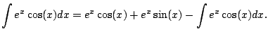 $\displaystyle \int e^x \cos(x) dx
= e^x \cos(x) + e^x \sin(x) - \int e^x \cos(x) dx.
$