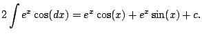 $\displaystyle 2 \int e^x \cos(dx) = e^x \cos(x) + e^x \sin(x) + c.
$