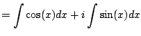 $\displaystyle = \int \cos(x) dx + i \int \sin(x) dx$