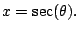 $\displaystyle x = \sec(\theta).
$