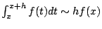 $ \int_{x}^{x+h} f(t)dt \sim hf(x)$