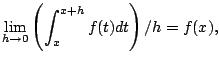$\displaystyle \lim_{h\to 0} \left(\int_{x}^{x+h} f(t)dt\right)/h = f(x),
$