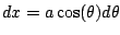 $ dx = a\cos(\theta) d\theta$