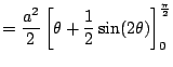 $\displaystyle = \frac{a^2}{2}\left[ \theta + \frac{1}{2}\sin(2\theta) \right]_0^{\frac{\pi}{2}}$