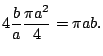 $\displaystyle 4 \frac{b}{a} \frac{\pi a^2}{4}
= \pi a b.
$