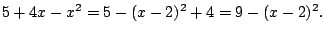 $\displaystyle 5 + 4x - x^2 = 5 - (x - 2)^2 + 4 = 9 - (x-2)^2.
$