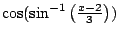 $ \cos(\sin^{-1}\left(\frac{x-2}{3}\right))$