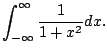 $\displaystyle \int_{-\infty}^{\infty} \frac{1}{1+x^2} dx.
$