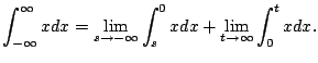 $\displaystyle \int_{-\infty}^{\infty} x dx
= \lim_{s\to-\infty} \int_{s}^{0} x dx
+ \lim_{t\to \infty} \int_{0}^{t} x dx.
$