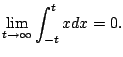 $\displaystyle \lim_{t\to\infty} \int_{-t}^t x dx = 0.
$