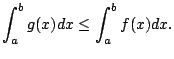 $\displaystyle \int_{a}^b g(x) dx \leq \int_a^{b} f(x) dx.
$