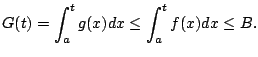 $\displaystyle G(t) = \int_{a}^{t} g(x) dx \leq \int_{a}^{t} f(x) dx \leq B.
$