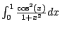 $ \int_0^{1} \frac{\cos^2(x)}{1+x^2}dx$