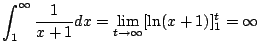 $\displaystyle \int_{1}^{\infty} \frac{1}{x+1} dx
= \lim_{t\to\infty} [\ln(x+1)]_1^{t}
= \infty
$
