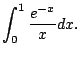 $\displaystyle \int_{0}^1 \frac{e^{-x}}{x} dx.
$