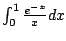 $ \int_{0}^1 \frac{e^{-x}}{x} dx$