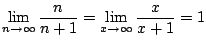 $\displaystyle \lim_{n\to\infty} \frac{n}{n+1} = \lim_{x\to\infty} \frac{x}{x+1} = 1
$