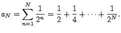 $\displaystyle a_N = \sum_{n=1}^N \frac{1}{2^n} = \frac{1}{2} + \frac{1}{4} + \dots + \frac{1}{2^N}.
$