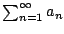 $ \sum_{n=1}^{\infty} a_n
$