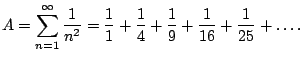 $\displaystyle A = \sum_{n=1}^{\infty} \frac{1}{n^2} = \frac{1}{1} + \frac{1}{4} + \frac{1}{9} + \frac{1}{16} + \frac{1}{25} + \ldots.$