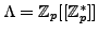 $ \Lambda= \mathbb{Z}_p[[\mathbb{Z}_p^*]]$