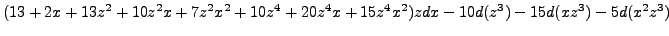 $\displaystyle (13 + 2x + 13z^2 + 10z^2x + 7z^2x^2 +
10z^4 + 20z^4x + 15z^4x^2)z dx -
10d(z^{3})-15d(xz^{3})-5d(x^2z^{3})$