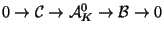 $\displaystyle 0 \rightarrow \mathcal{C} \rightarrow \mathcal{A}_K^0
\rightarrow \mathcal{B} \rightarrow 0 $