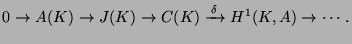 $\displaystyle 0\rightarrow A(K) \rightarrow J(K) \rightarrow C(K) \xrightarrow{\,\delta\,} H^1(K,A) \rightarrow \cdots.$