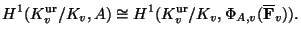 $\displaystyle H^1(K_v^{\ur}/K_v,A) \cong H^1(K_v^{\ur}/K_v,\Phi_{A,v}(\overline{\mathbf{F}}_v)).$