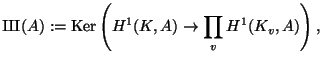 $\displaystyle {\mbox{{\fontencoding{OT2}\fontfamily{wncyr}\fontseries{m}\fontsh...
...ectfont Sh}}}(A) := \Ker\left(H^1(K,A) \rightarrow \prod_{v} H^1(K_v,A)\right),$