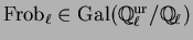 $ \Frob_\ell\in\Gal(\mathbb{Q}_\ell^{\ur}/\mathbb{Q}_\ell)$
